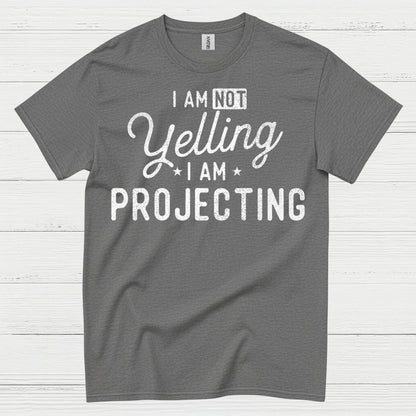I Am Not Yelling I Am Projecting T Shirt