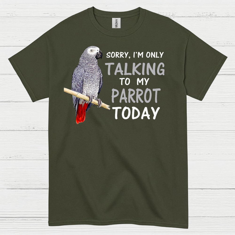 Sorry I’m Only Talking To My Parrot T Shirt