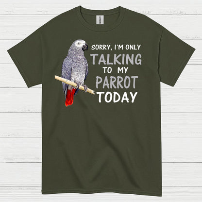 Sorry I’m Only Talking To My Parrot T Shirt