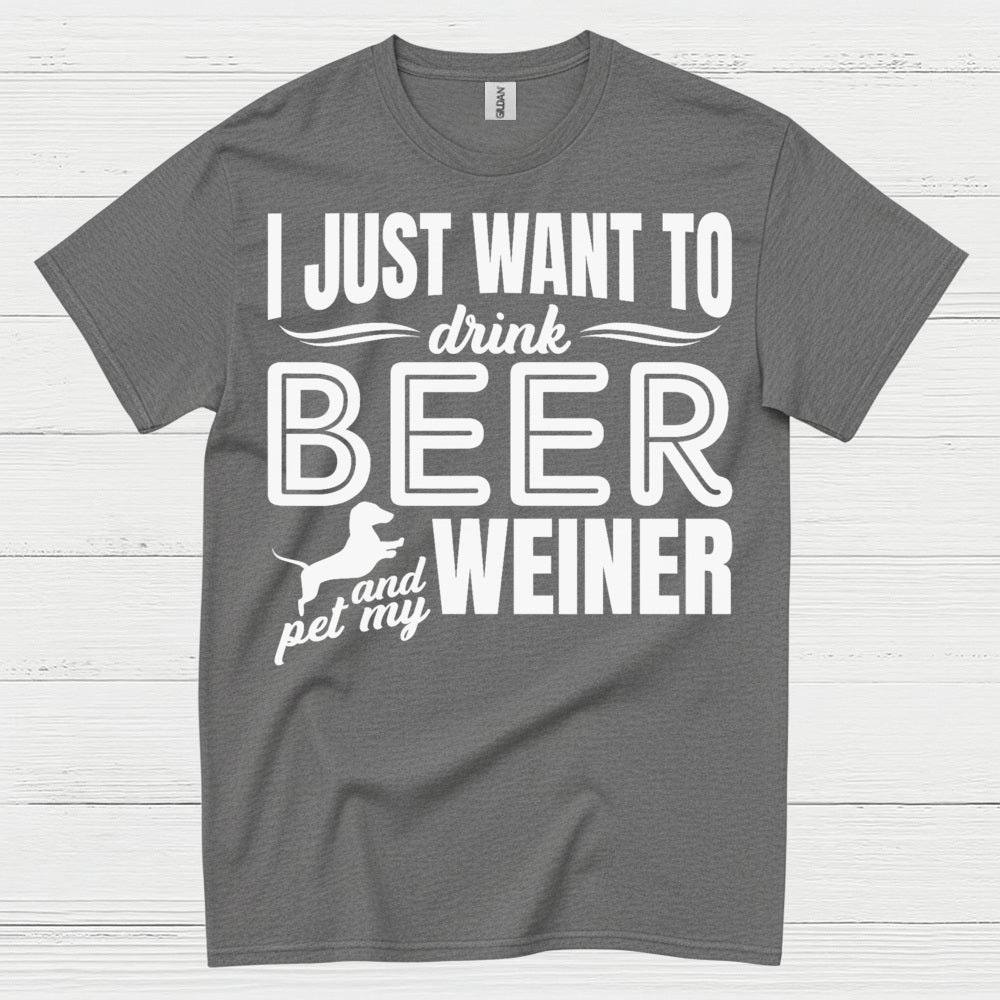 I Just Want To Drink Beer And Pet My Weiner T Shirt