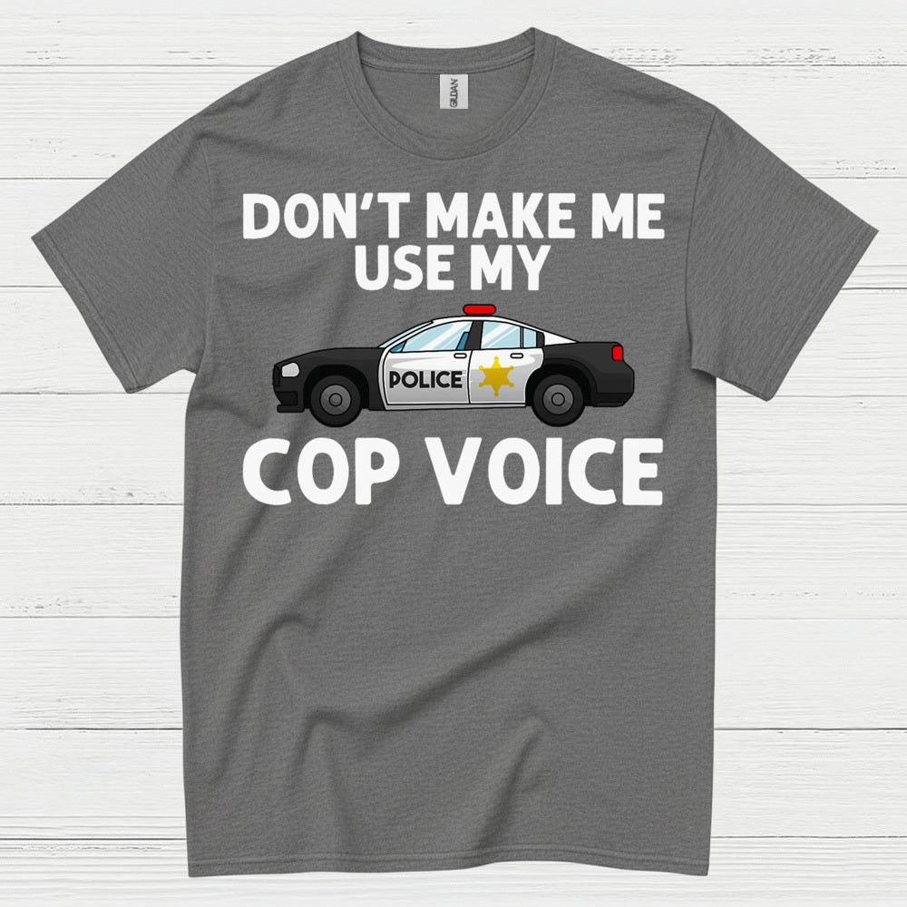 Don’t Make Me Use My Cop Voice T Shirt