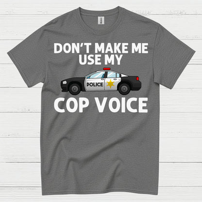 Don’t Make Me Use My Cop Voice T Shirt