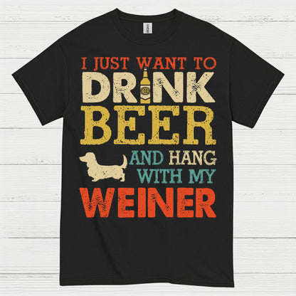 I Just Want To Drink Beer And Hang With My Weiner T Shirt