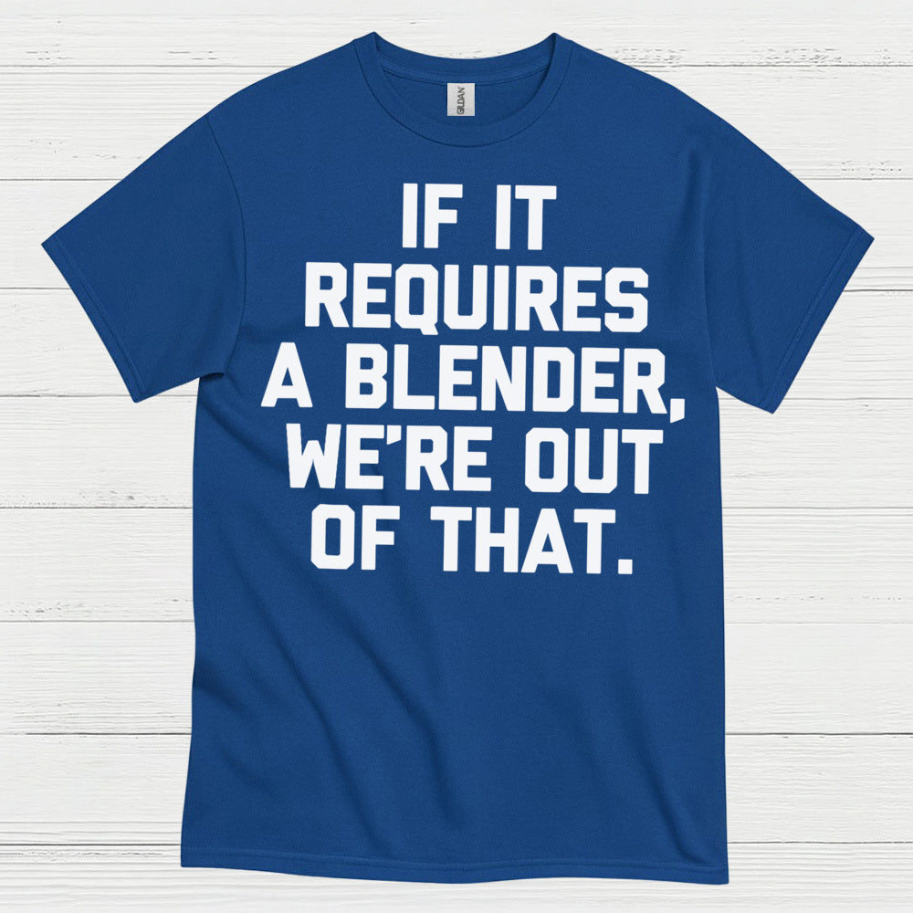 If It Requires A Blender Humor T Shirt