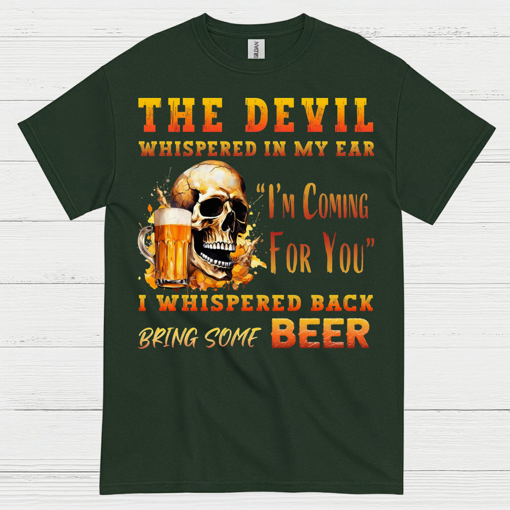 The Devil Whispered Bring Some Beer T Shirt
