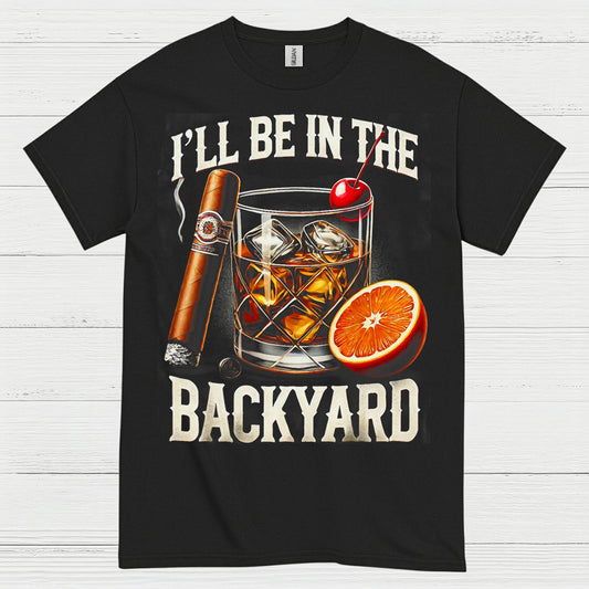 I’ll Be In The Backyard Whiskey T Shirt