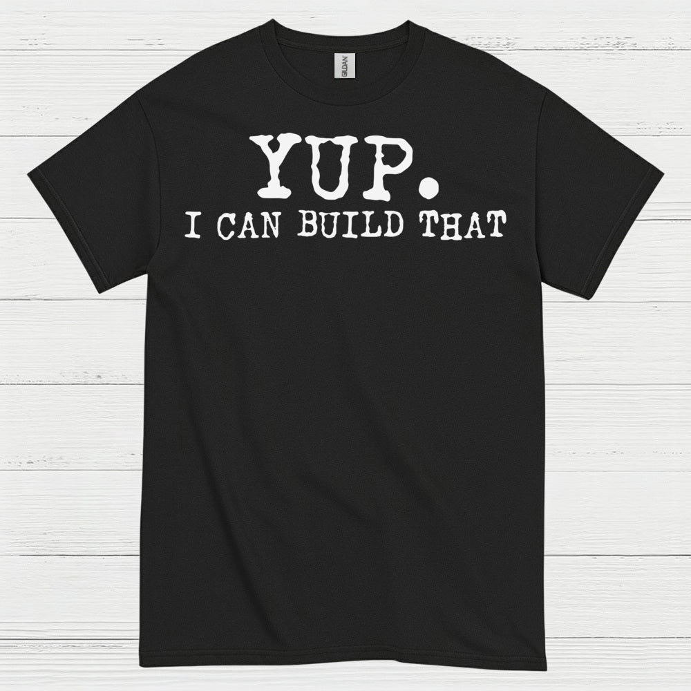 Yup I Can Build That Quote T Shirt