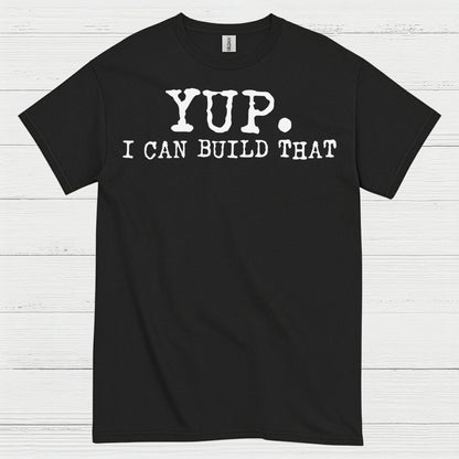 Yup I Can Build That Quote T Shirt