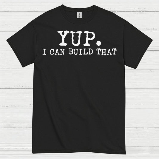 Yup I Can Build That Quote T Shirt