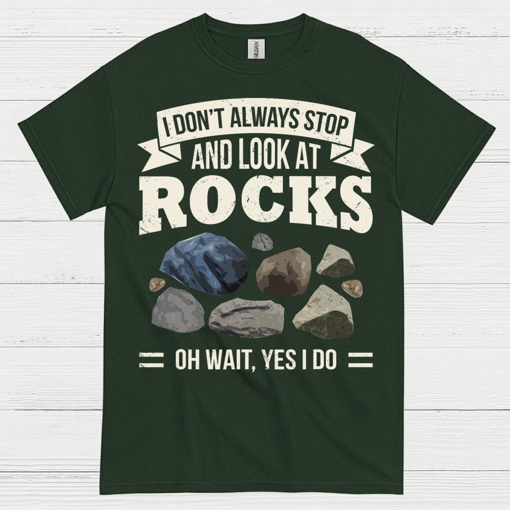 I Dont Always Stop And Look At Rocks T Shirt