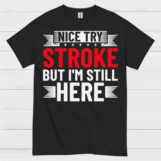 Nice Try Stroke But Im Still Here Survivor T Shirt