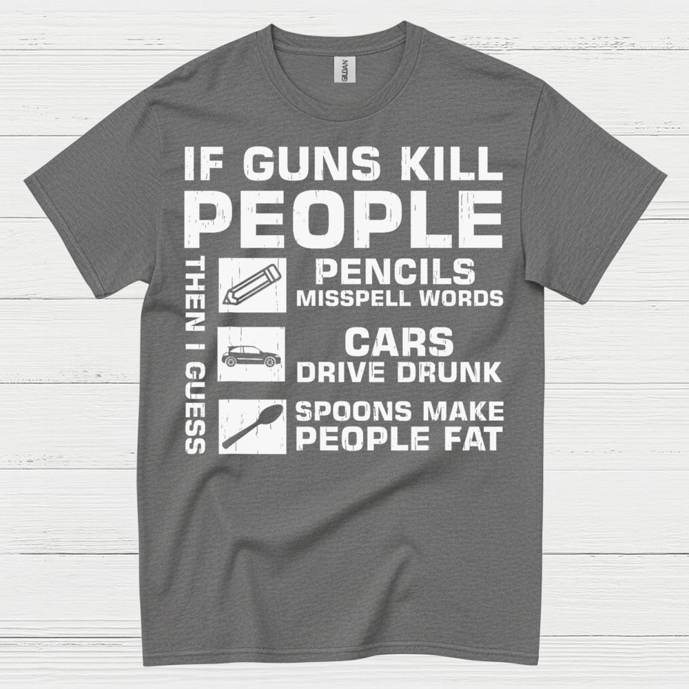 If Guns Kill People Then I Guess T Shirt