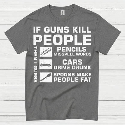 If Guns Kill People Then I Guess T Shirt