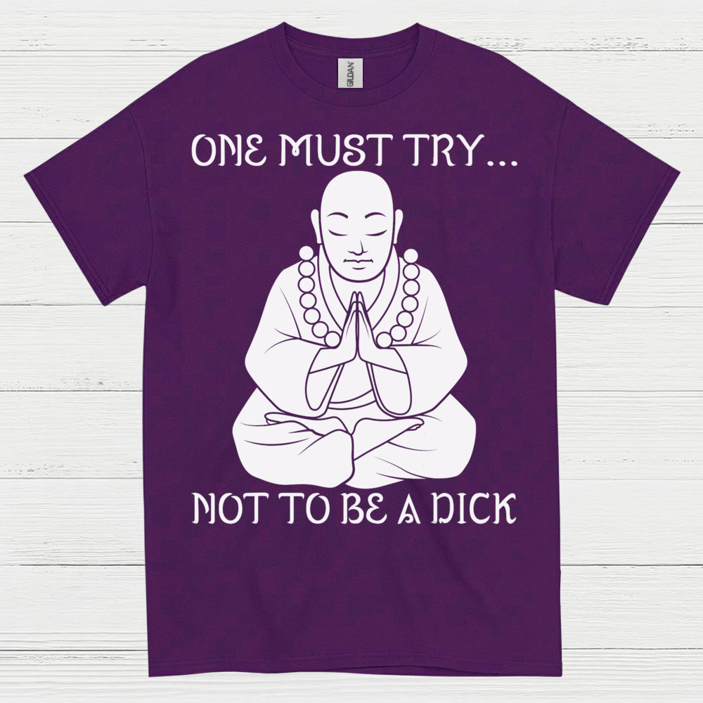 One Must Try Not To Be A Dick Zen T Shirt