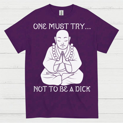 One Must Try Not To Be A Dick Zen T Shirt