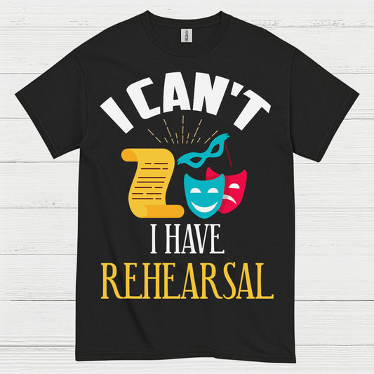 I Can’t I Have Rehearsal T Shirt