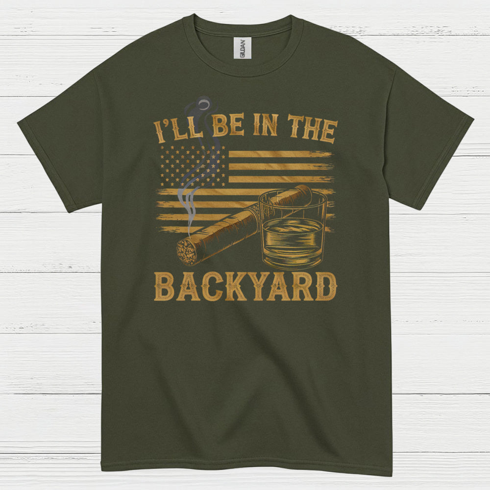 I’ll Be In The Backyard Cigar Whiskey T Shirt