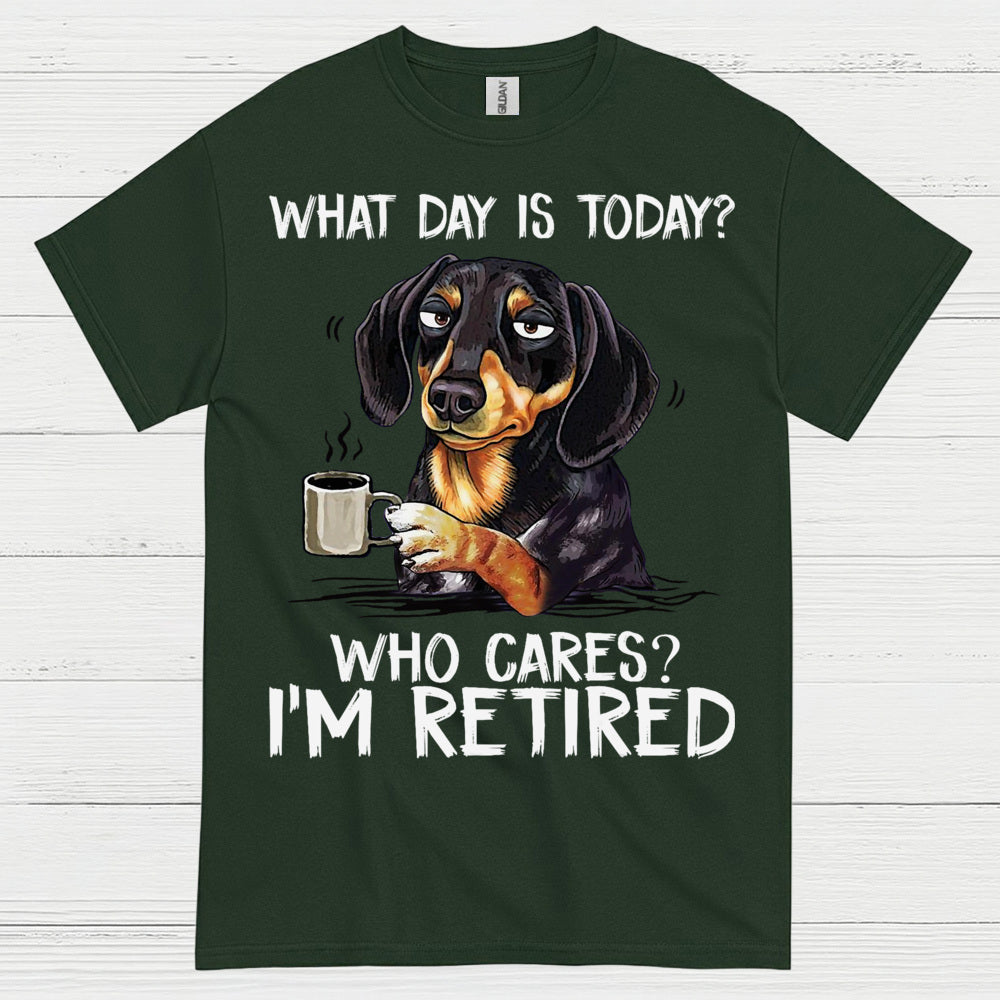 What Day Is Today Who Cares Im Retired Dachshund T Shirt