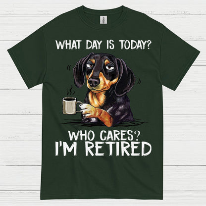 What Day Is Today Who Cares Im Retired Dachshund T Shirt