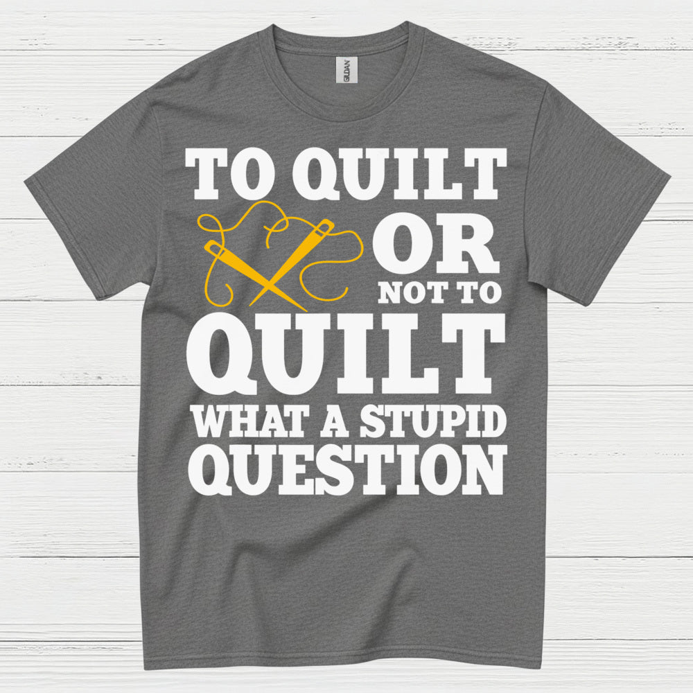 To Quilt Or Not To Quilt Humor T Shirt