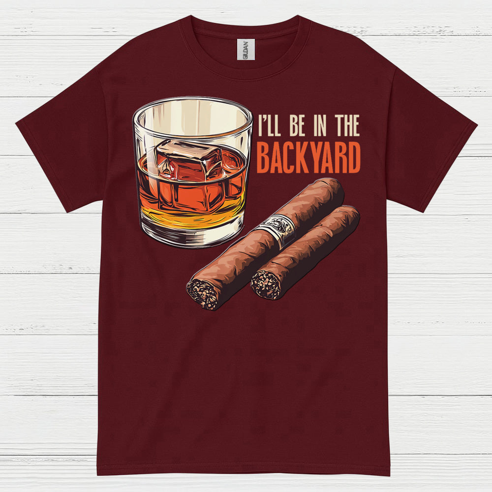I’ll Be In The Backyard Whiskey Cigar T Shirt