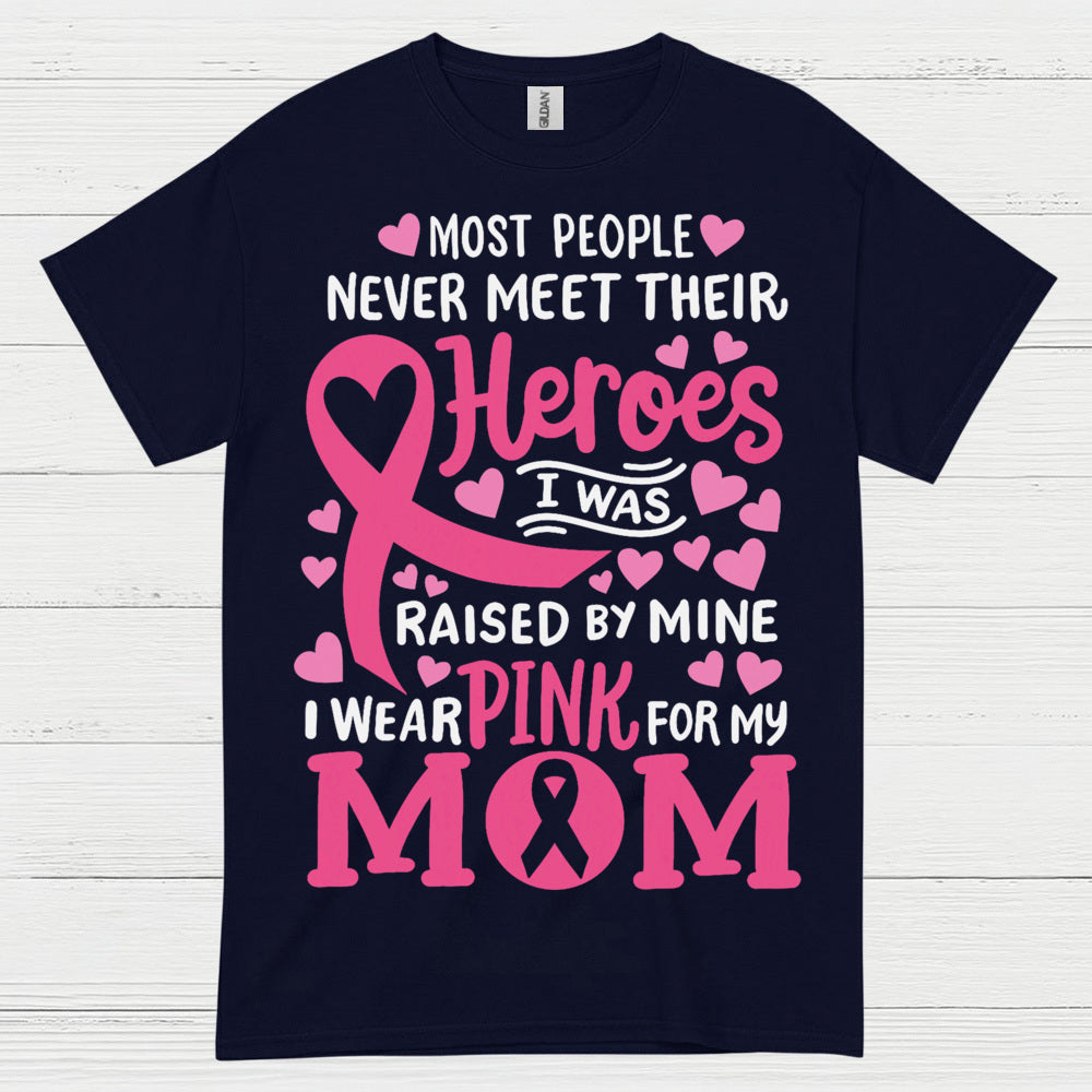 Most People Never Meet Their Heroes I Wear Pink For My Mom T Shirt