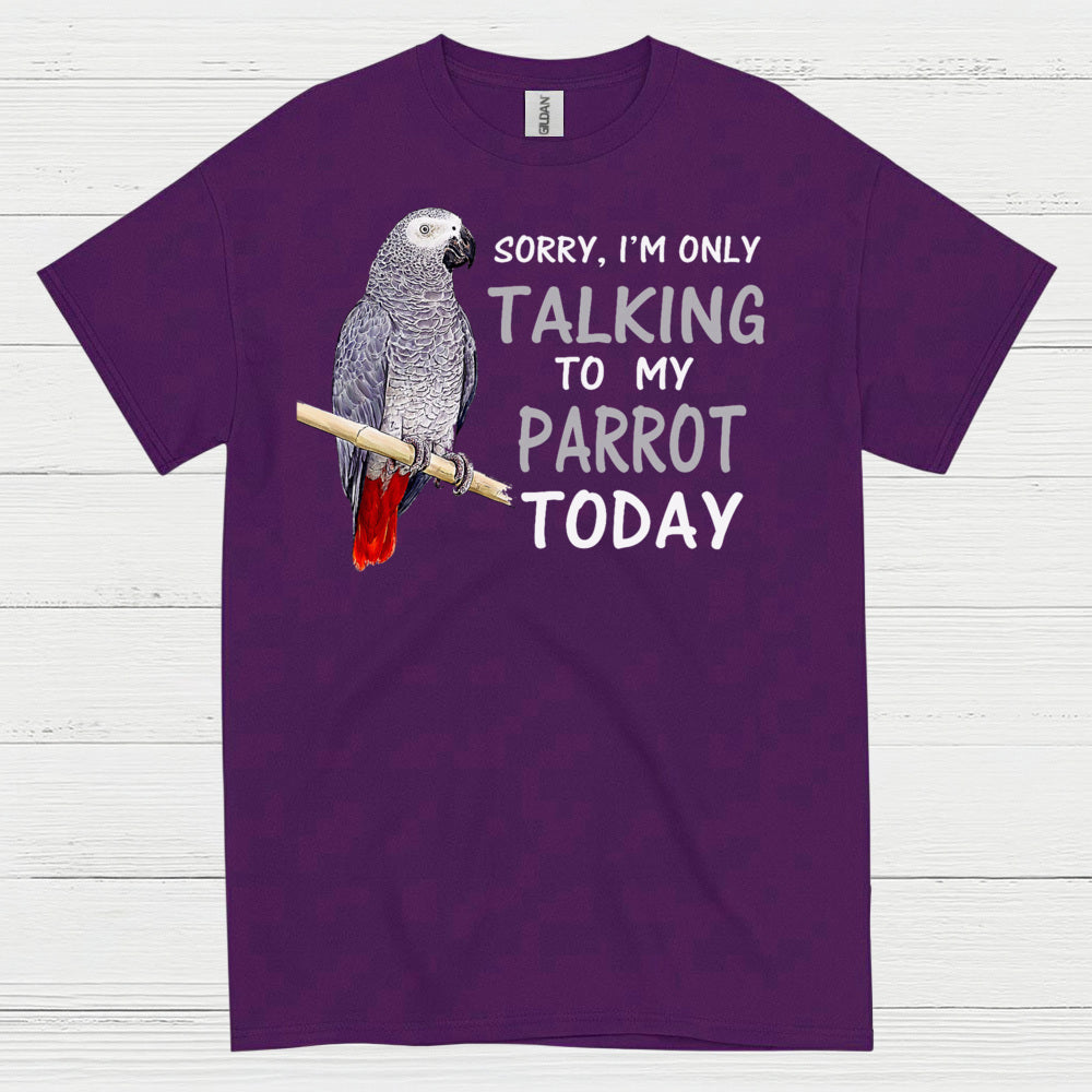 Sorry I’m Only Talking To My Parrot T Shirt
