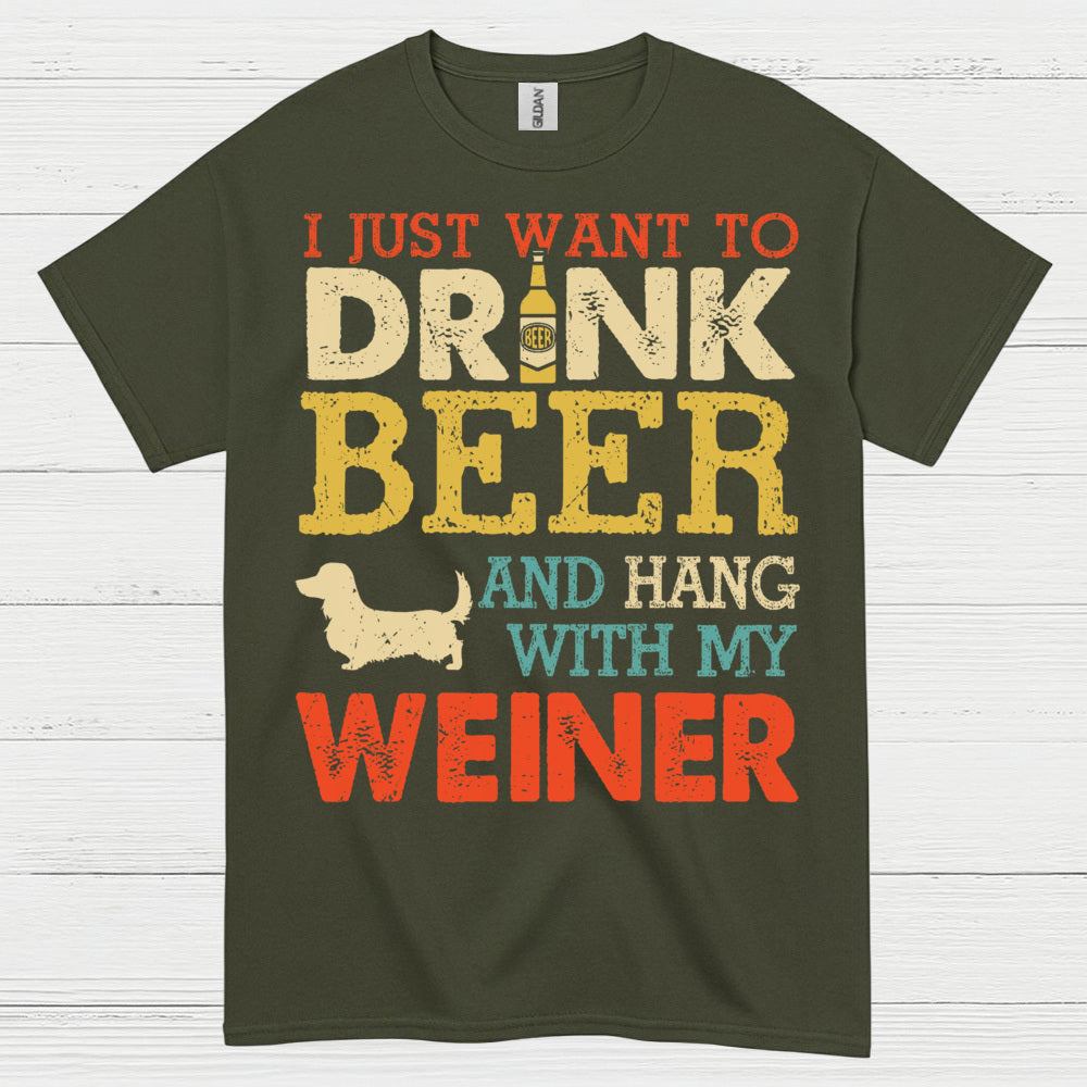 I Just Want To Drink Beer And Hang With My Weiner T Shirt