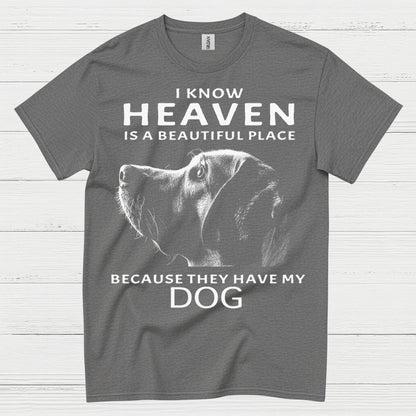 I Know Heaven Is A Beautiful Place Because They Have My Dog T Shirt