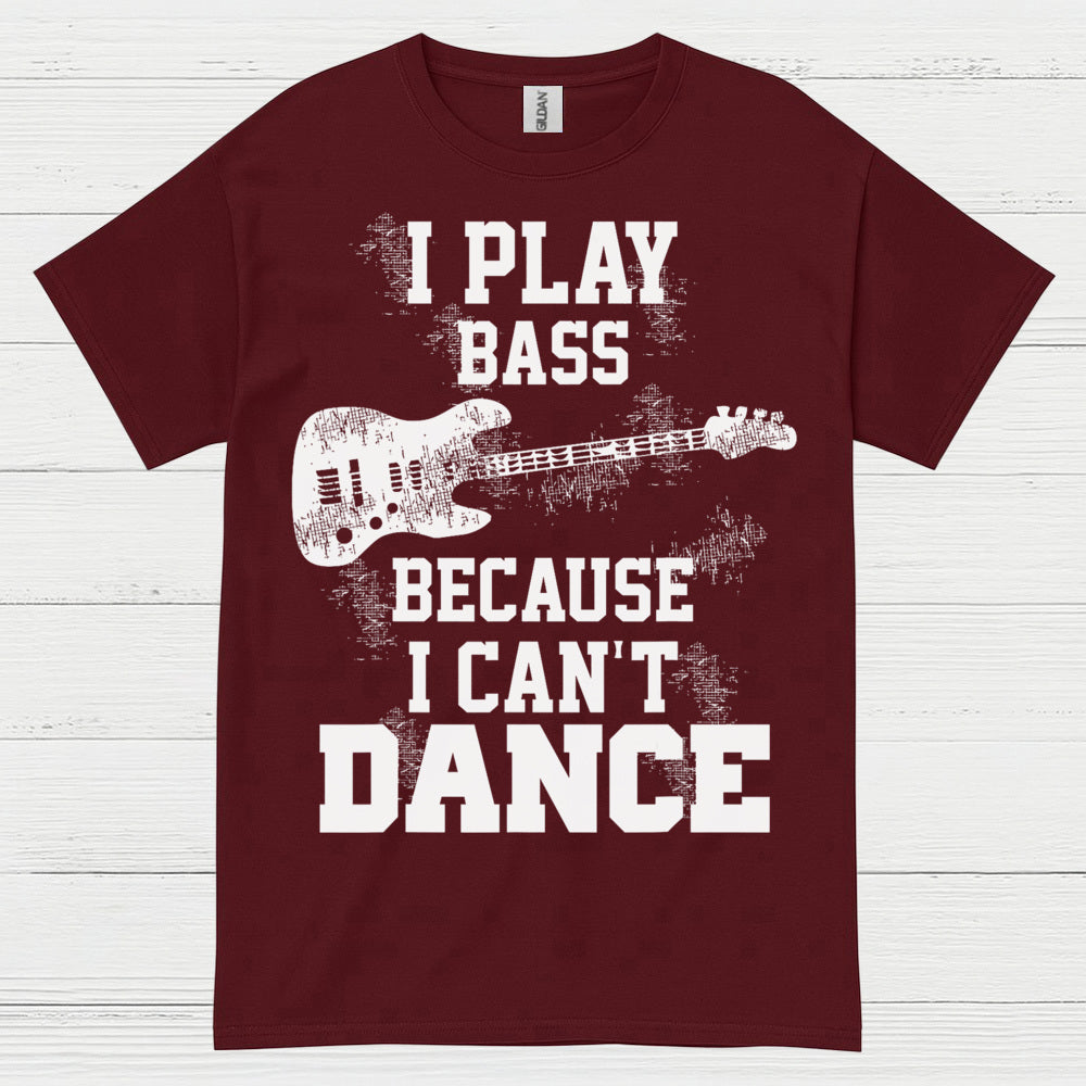 I Play Bass Because I Can’t Dance Bass T Shirt