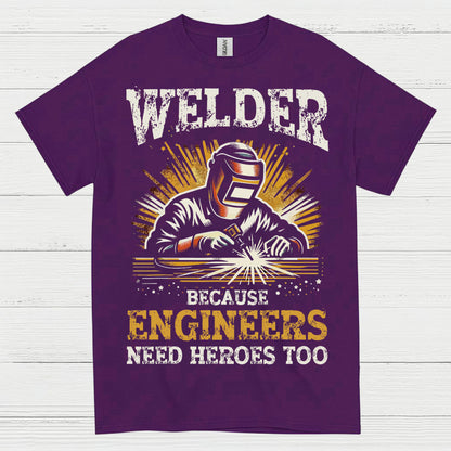 Welder Because Engineers Need Heroes Too T Shirt