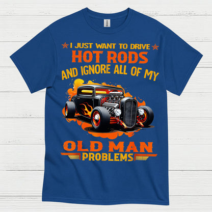 I Just Want To Drive Hot Rods T Shirt