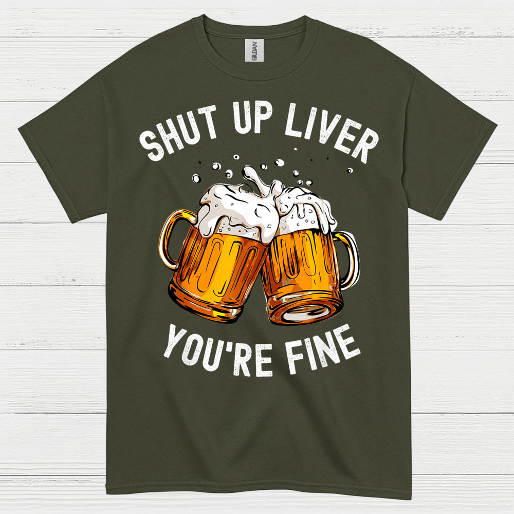 Shut Up Liver You're Fine T Shirt