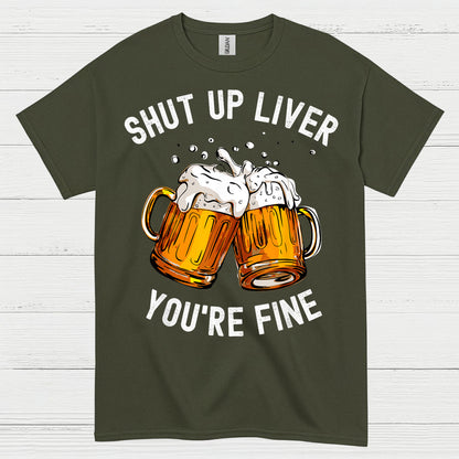 Shut Up Liver You're Fine T Shirt