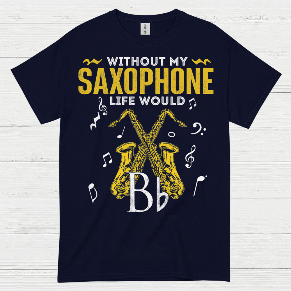 Without My Saxophone Life Would B Flat T Shirt