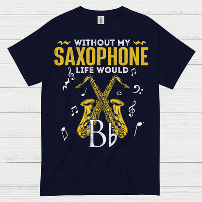 Without My Saxophone Life Would B Flat T Shirt