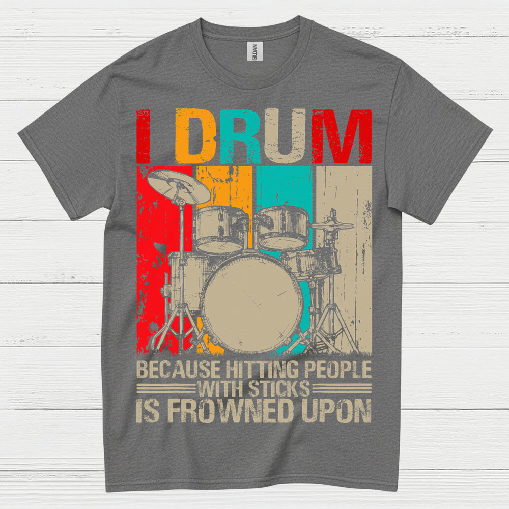I Drum Because I Can’t Hit People T Shirt