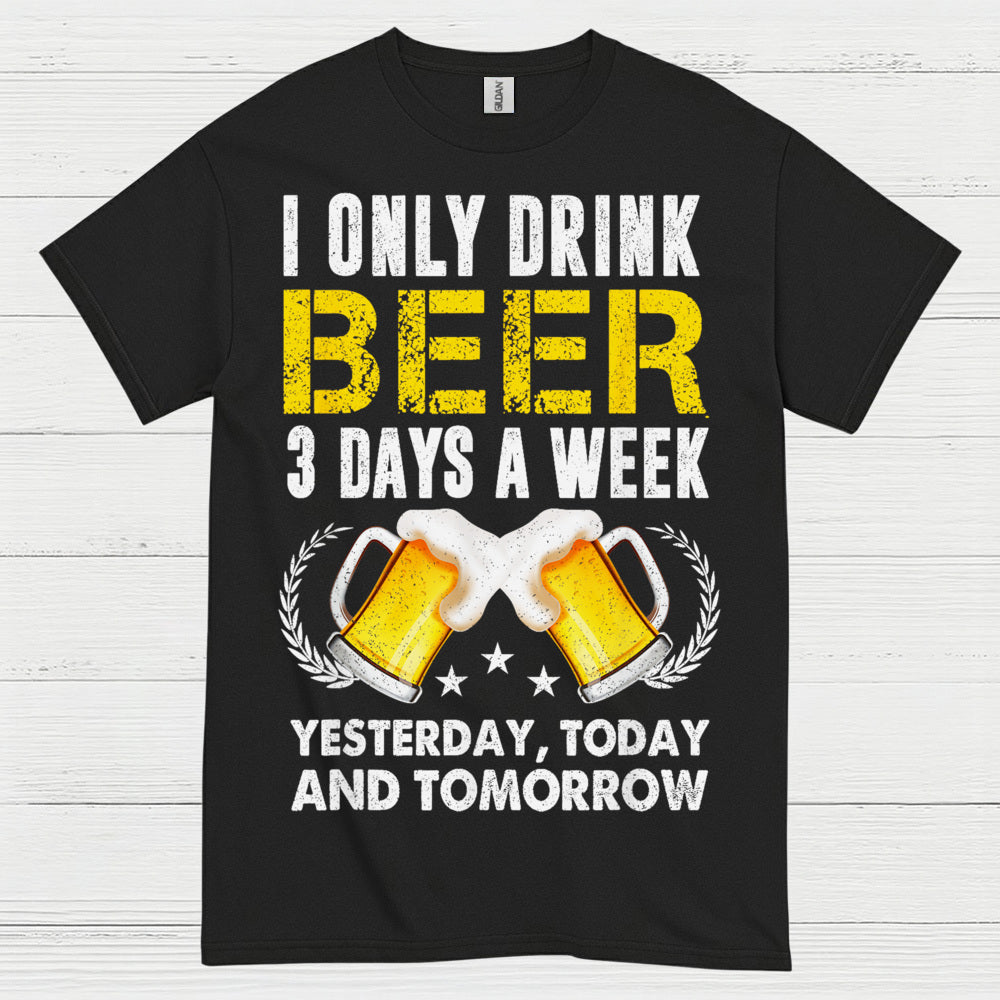 I Only Drink Beer Three Days A Week T Shirt