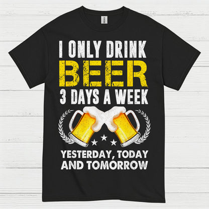 I Only Drink Beer Three Days A Week T Shirt