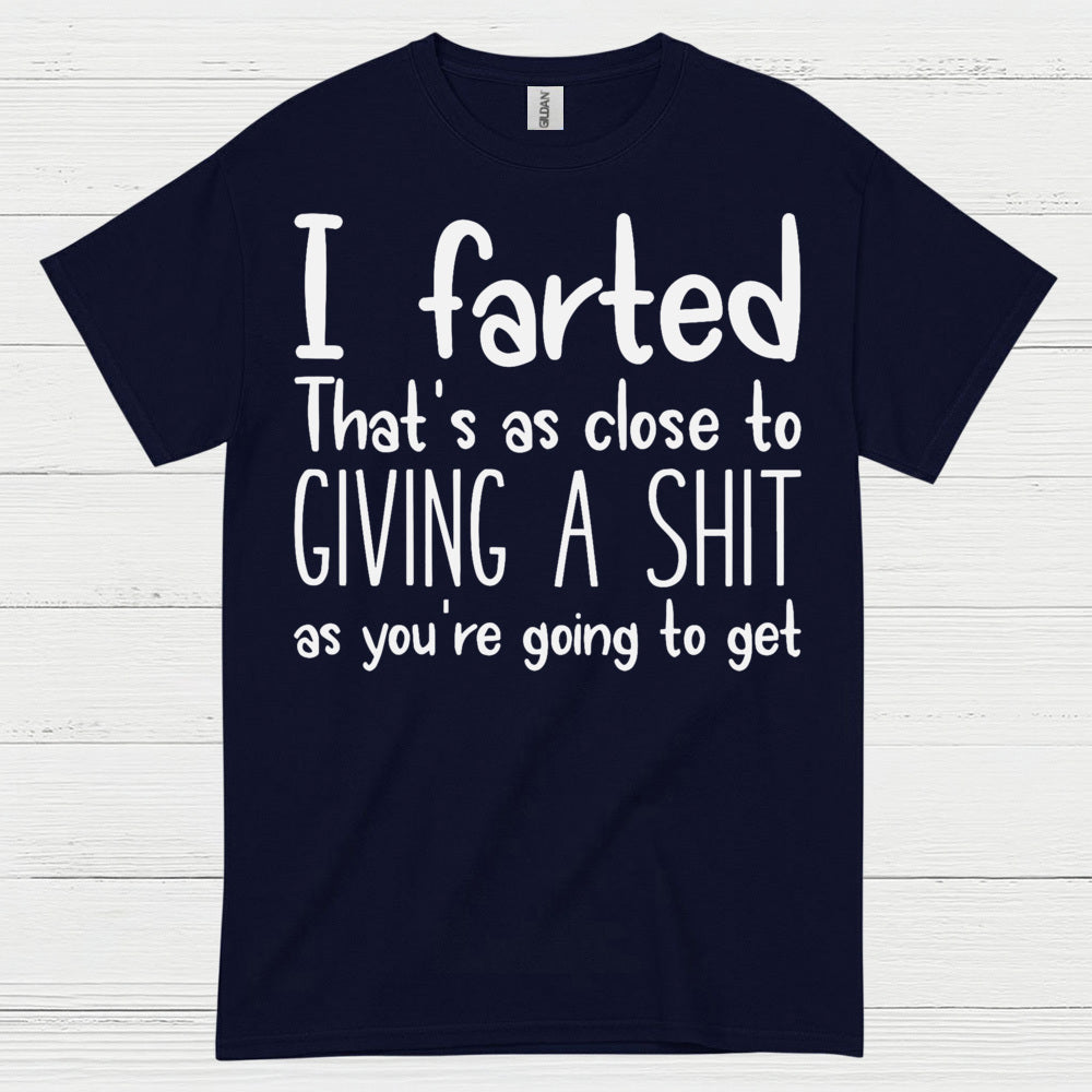 I Farted That’s As Close To Giving A Shit Quote T Shirt