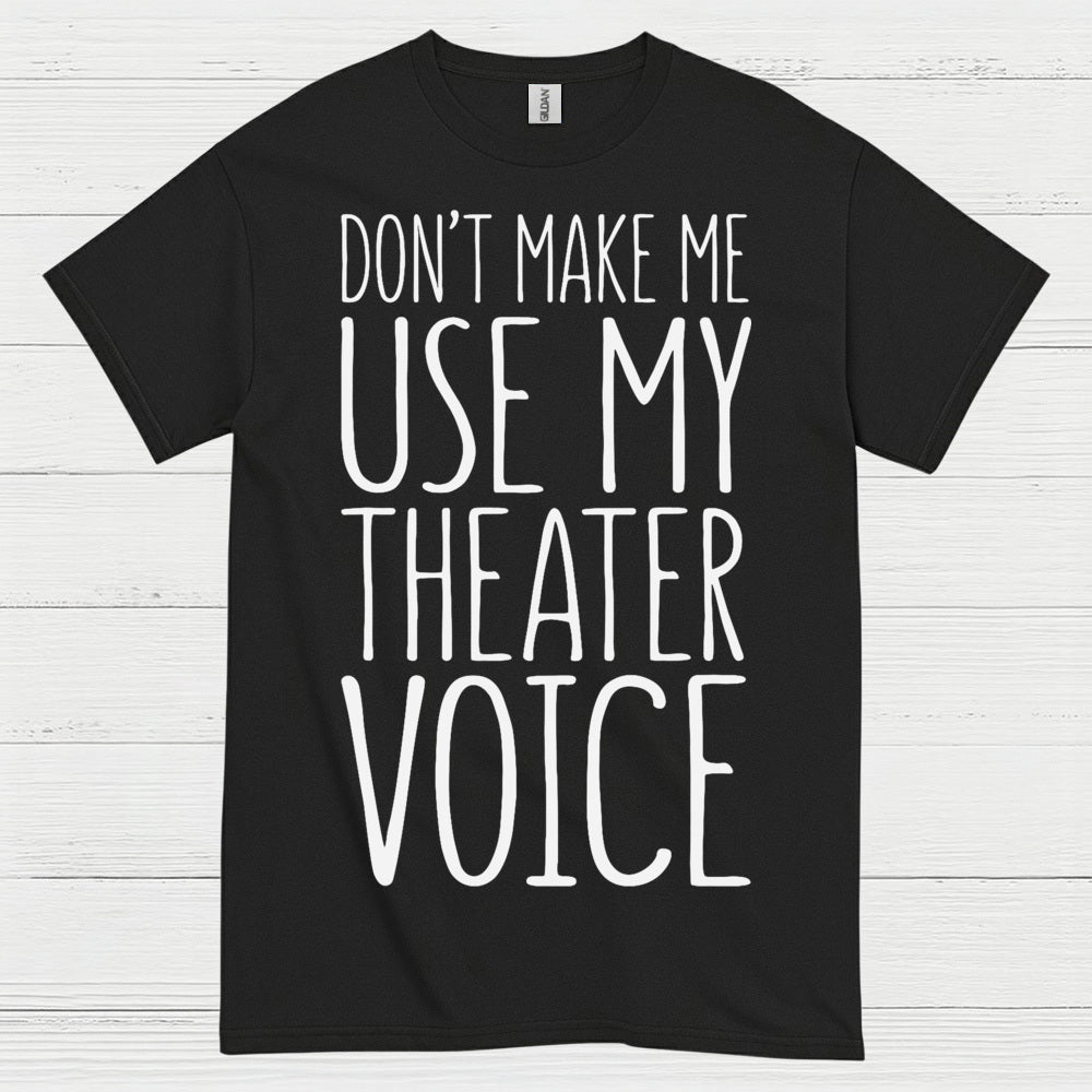 Don’t Make Me Use My Theater Voice T Shirt