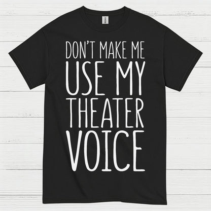 Don’t Make Me Use My Theater Voice T Shirt