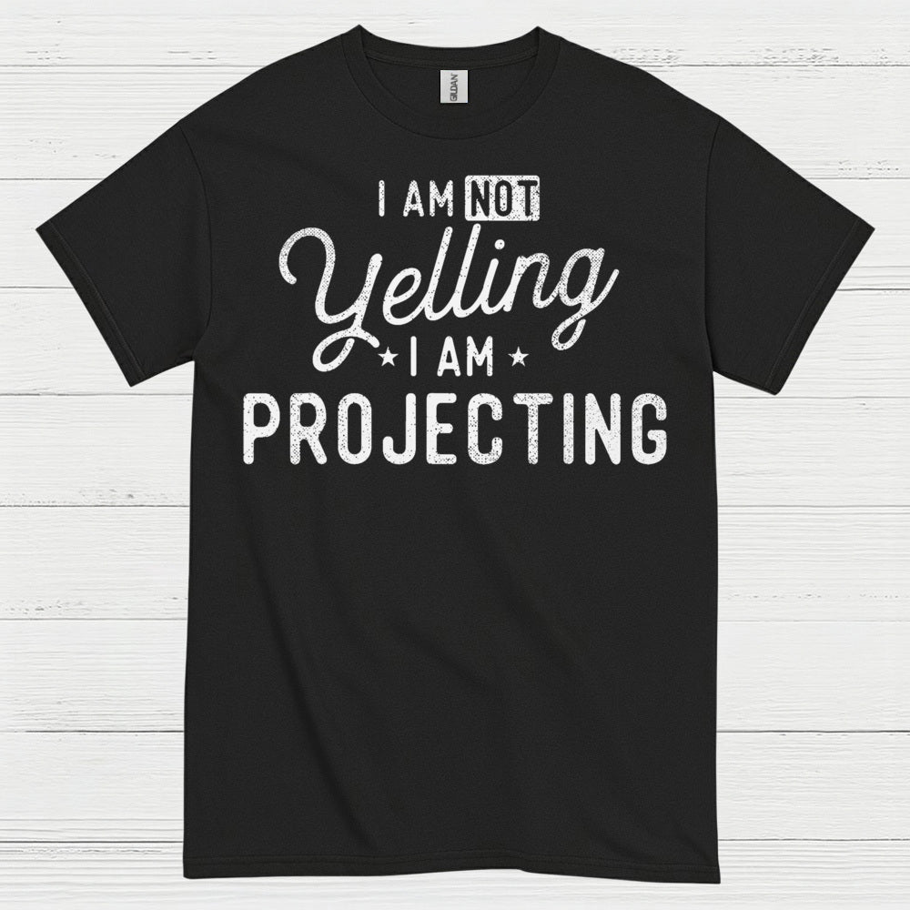 I Am Not Yelling I Am Projecting T Shirt