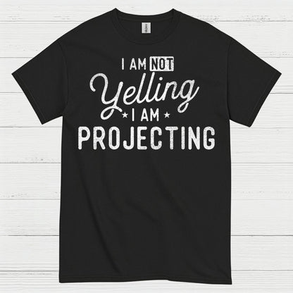 I Am Not Yelling I Am Projecting T Shirt