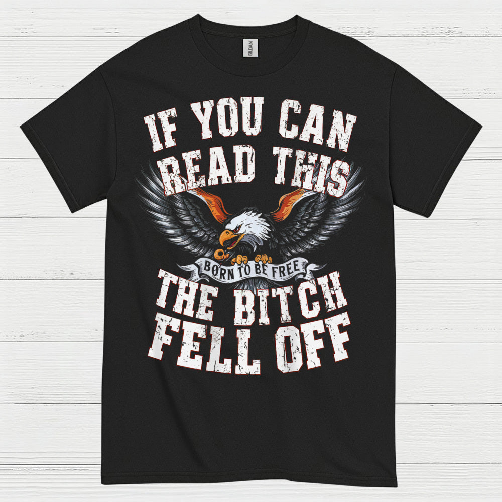 If You Can Read This The Bitch Fell Off Biker T Shirt