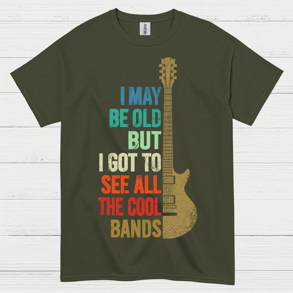 I May Be Old But I Got To See Cool Bands Quote T Shirt