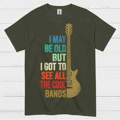 I May Be Old But I Got To See Cool Bands Quote T Shirt