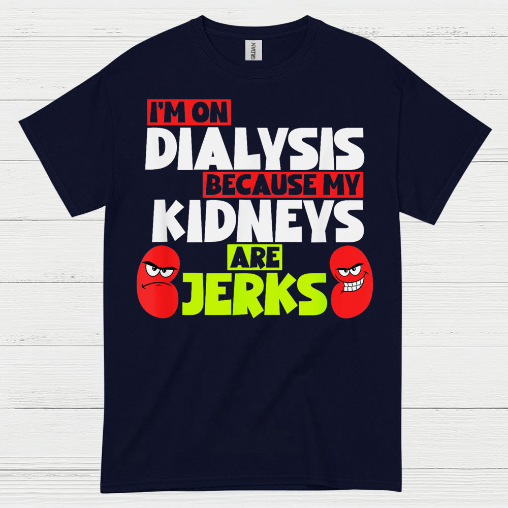 Dialysis Because My Kidneys Are Jerks T Shirt
