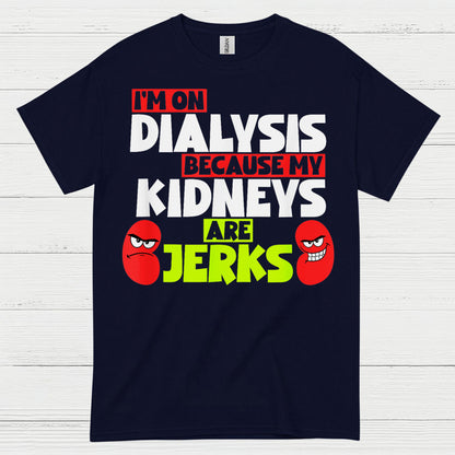 Dialysis Because My Kidneys Are Jerks T Shirt