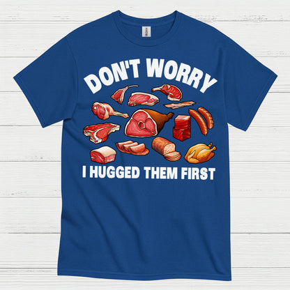 Dont Worry I Hugged Them First Meat Lover T Shirt